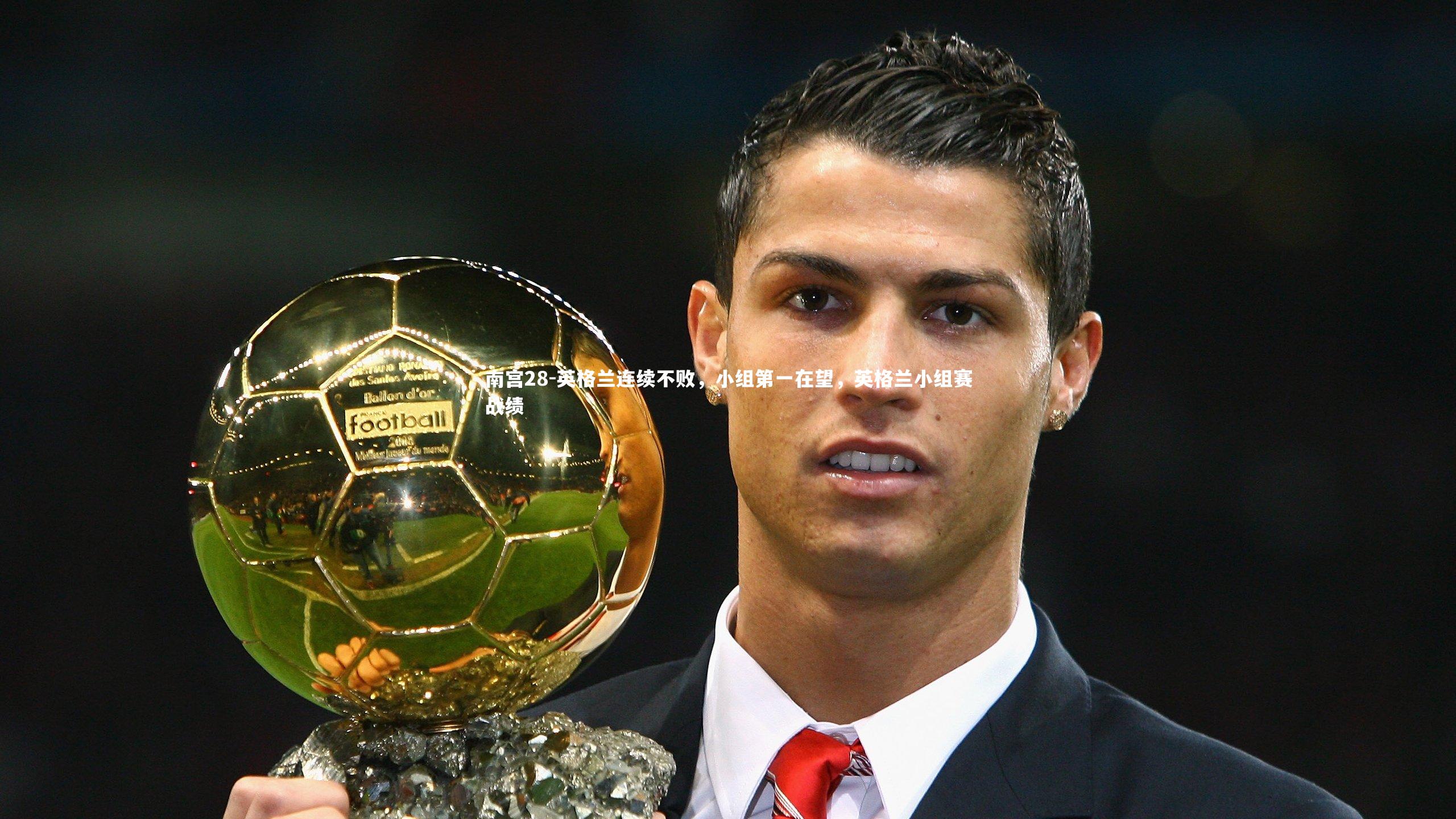 南宫28-英格兰连续不败,小组第一在望,英格兰小组赛战绩