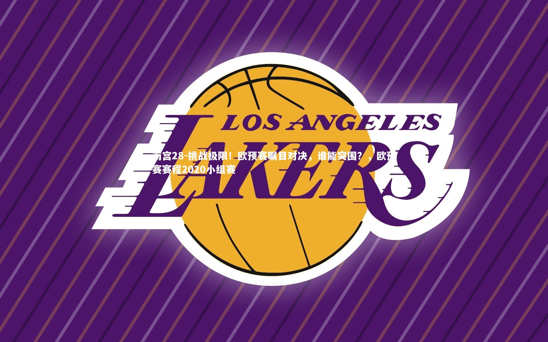 南宫28-挑战极限!欧预赛瞩目对决,谁能突围?,欧预赛赛程2020小组赛