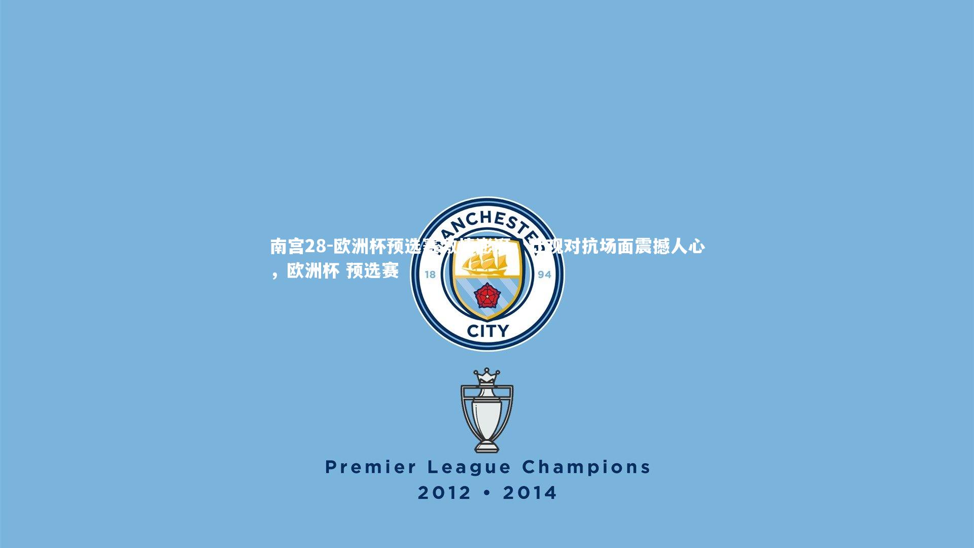 欧洲杯预选赛激情澎湃，壮观对抗场面震撼人心，欧洲杯 预选赛