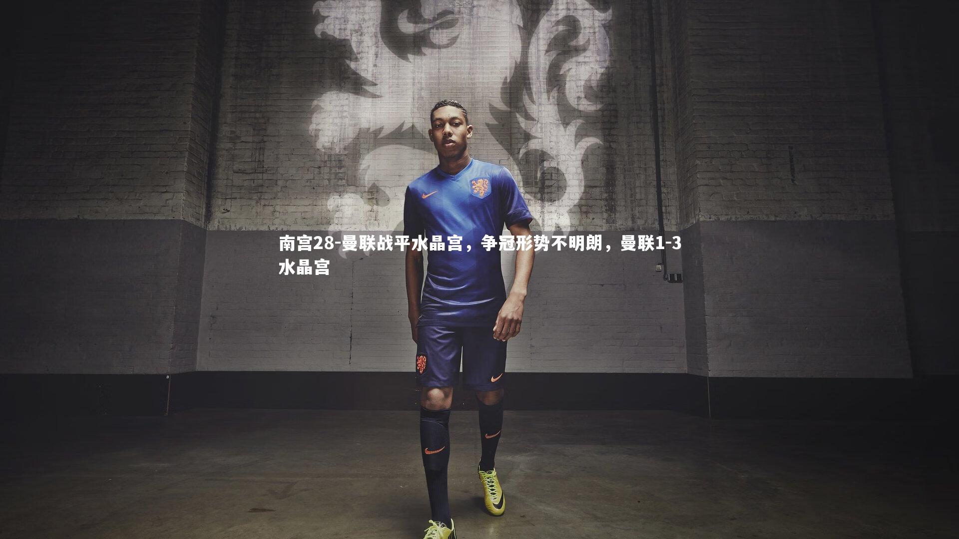 南宫28-曼联战平水晶宫,争冠形势不明朗,曼联1-3水晶宫