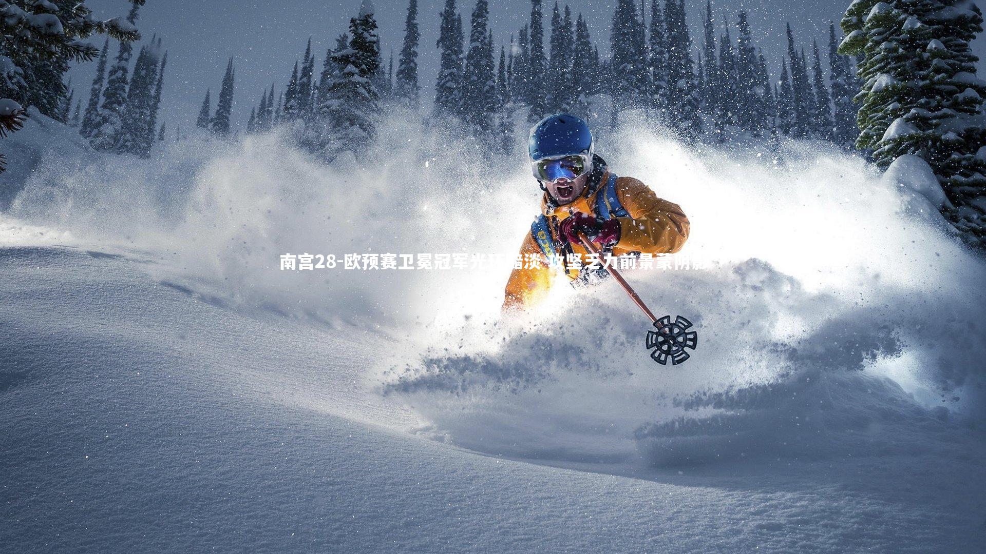 南宫28-欧预赛卫冕冠军光环黯淡 攻坚乏力前景蒙阴影