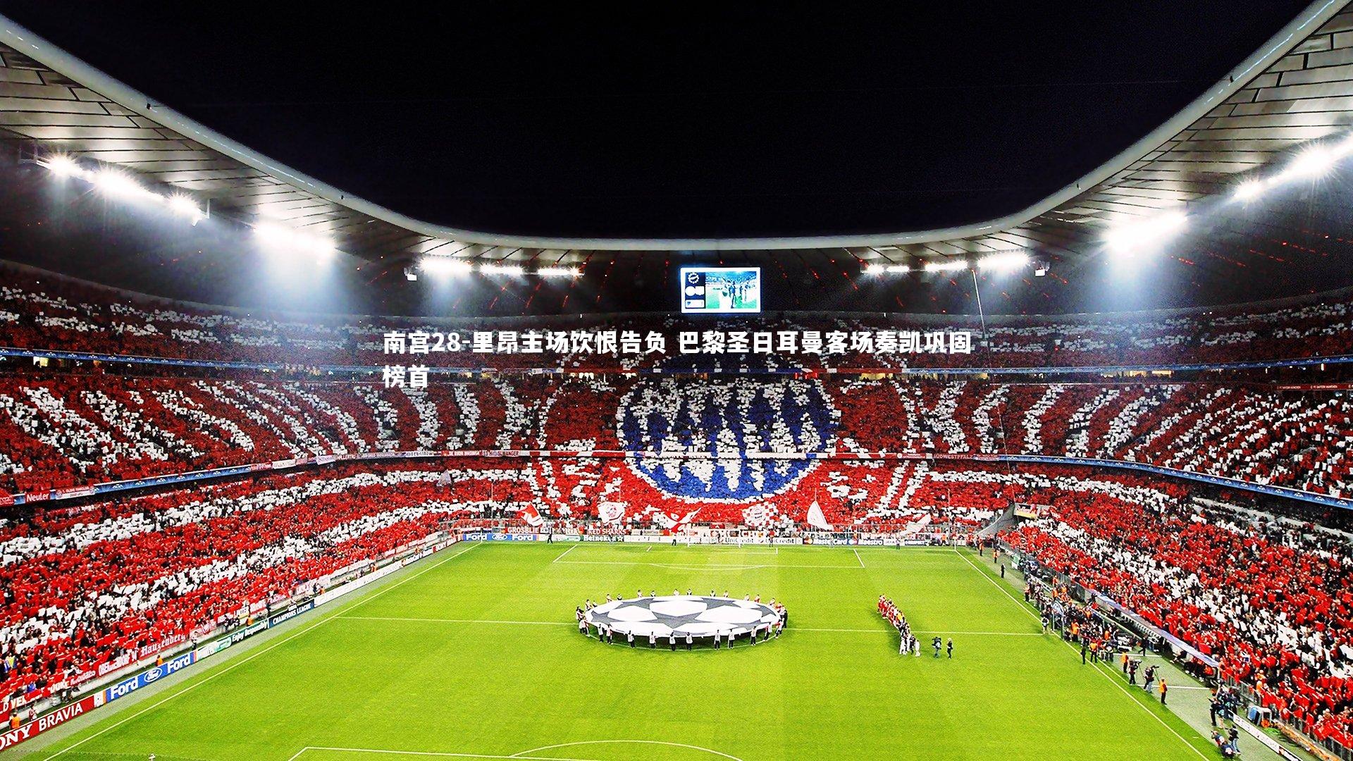 南宫28-里昂主场饮恨告负 巴黎圣日耳曼客场奏凯巩固榜首